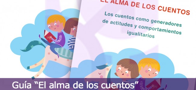Guía para promover la igualdad a través de los cuentos «El alma de los cuentos» Guía para promover la igualdad a través de los cuentos «El alma de los cuentos»