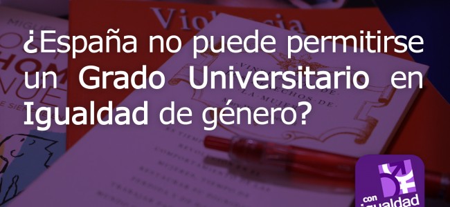 Un grado en igualdad de género, ahora eliminado, pero necesario. Un grado en igualdad de género, ahora eliminado, pero necesario.